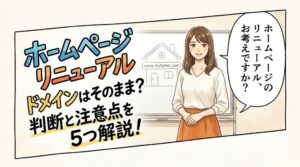 ホームページのリニューアルでドメインはそのまま?判断と注意点を5つ解説